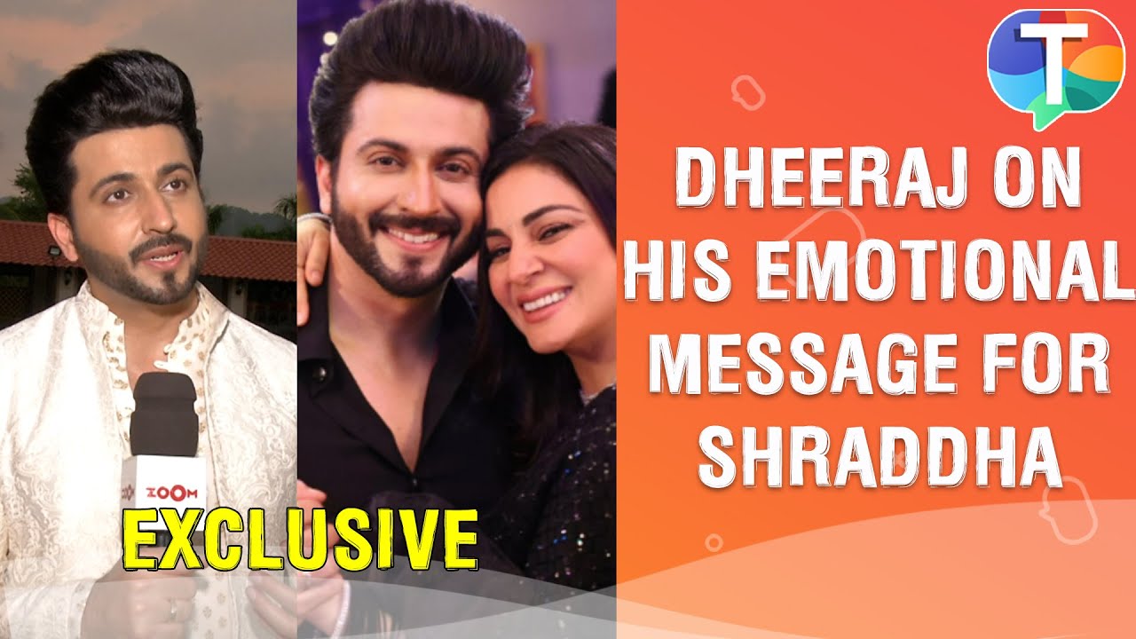 Dheeraj Dhoopar REACTS to his emotional message for Shraddha Arya
