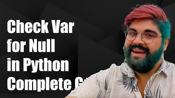 How to Check if a Variable is Null in Python: A Complete Guide