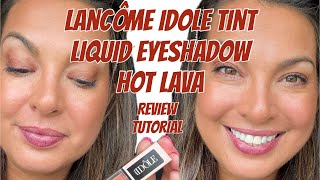 Lancôme Idole Tint Liquid Eyeshadow & Eyeliner - Hot Lava - Review & Tutorial #lancôme