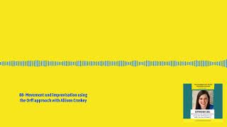 88- Movement and improvisation using the Orff approach with Allison Croskey | The Elementary...