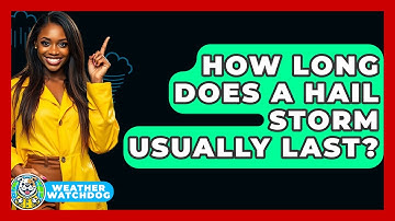 How Long Does A Hail Storm Usually Last? - Weather Watchdog
