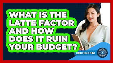 What Is The Latte Factor And How Does It Ruin Your Budget? - Long Life Blueprint