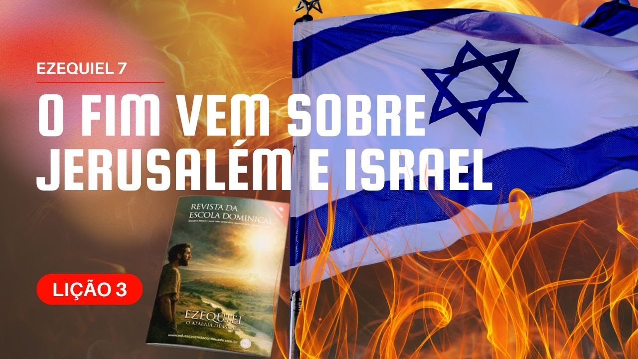 Ezequiel 7 – O Fim Vem Sobre Jerusalém e Israel | lição 3 