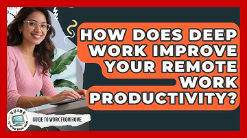 How Does Deep Work Improve Your Remote Work Productivity? - Guide To Work From Home