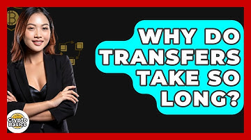 Why Do Transfers Take So Long? - CryptoBasics360.com