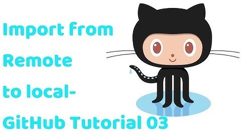 Import from Remote Repository to local Machine-  GitHub Tutorial 03