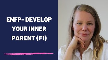 ENFP - How To Develop Your Inner Parent (Fi)