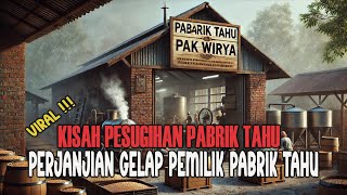 KISAH PESUGIHAN PABRIK TAHU PAK WIRYA - PERJANJIAN GELAP PEMILIK PABRIK TAHU - CERITA MISTERI