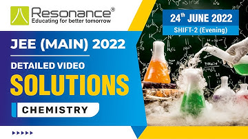 Chemistry Video Solutions (Q. 1 to Q. 10) By Resonance - JEE Main 2022 (Session 1) 24 June Evening