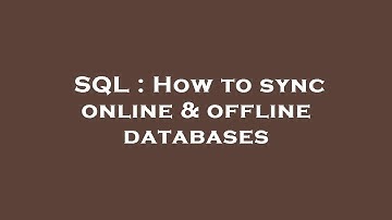 SQL : How to sync online & offline databases