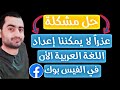 حل مشكلة عذراً لا يمكننا إعداد اللغة العربية الأن فى الفيس بوك