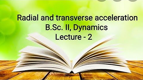 Radial and Transverse acceleration, B.Sc. second year, dynamics, lecture 2