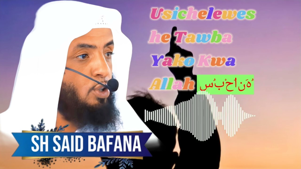 Usicheleweshe Tawba Yako Kwa Allah سُبْحَانَهُ || Sheikh Said bafana 