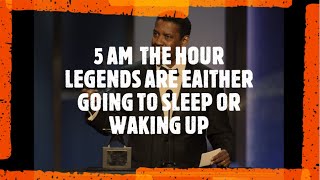 5 AM THE HOUR LEGENDS ARE EITHER GOING TO SLEEP OR WAKING UP