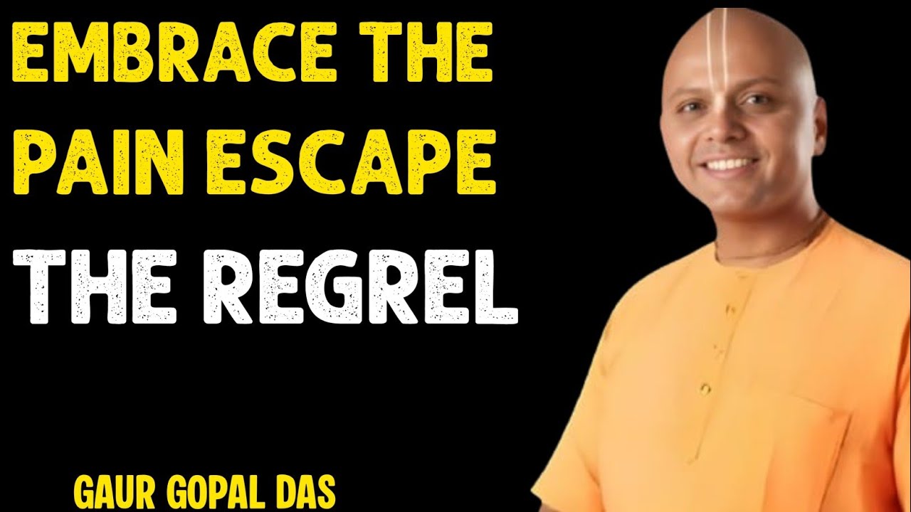 Embrace the Pain. Escape the Regret | Gaur Gopal Das