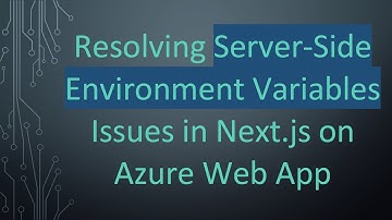 Resolving Server-Side Environment Variables Issues in Next.js on Azure Web App