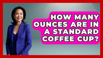 How Many Ounces Are In A Standard Coffee Cup? - Beverage Buff