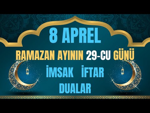 Ramazan ayının 29-cu gunu 8 aprel 2024 cu il İmsak İftar Dualar