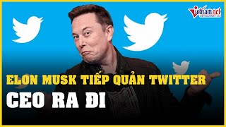Elon Musk tiếp quản Twitter, CEO ra đi | Vietnamnet