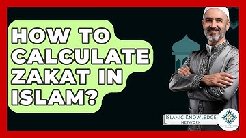 How To Calculate Zakat In Islam? - Islamic Knowledge Network