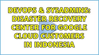 DevOps & SysAdmins: Disaster Recovery Center for Google Cloud customers in Indonesia