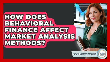 How Does Behavioral Finance Affect Market Analysis Methods? - Wealth Advisor Success Hub
