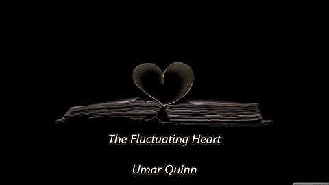 The Fluctuating Heart.... Umar Quinn
