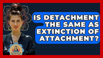 Is Detachment The Same As Extinction Of Attachment? - Buddhism Reflections