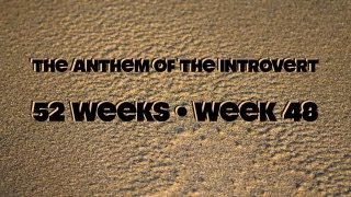 52 Weeks Project: Week 48 • The Anthem of the Introvert
