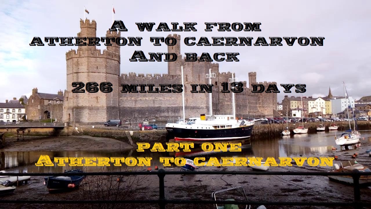 A walk from Atherton to Caernarvon (Caernarfon) and back. 266 miles in