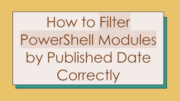 How to Filter PowerShell Modules by Published Date Correctly