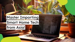 Master Importing Smart Home Tech from Asia!
