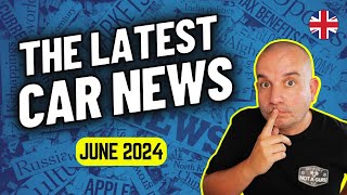 Latest UK Car News Roundup | June 2024