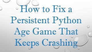 How to Fix a Persistent Python Age Game That Keeps Crashing