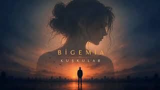 Bigemia - Kuşkular