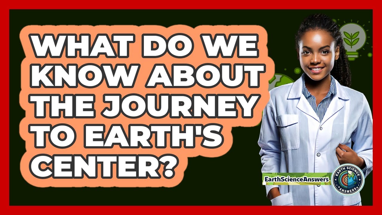 What Do We Know About The Journey To Earth's Center? - Earth Science Answers
