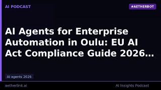 AI Agents for Enterprise Automation in Oulu: EU AI Act Compliance Gui…