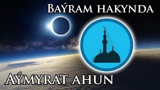 Aymyrat ahun - bayram hakynda