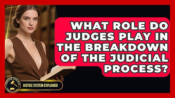 What Role Do Judges Play in the Breakdown of the Judicial Process? - Justice System Explained