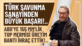 TÜRK SAVUNMA SANAYİNDEN BÜYÜK BAŞARI!..ABD&#39;YE 155 MM&#39;LİK TOP MERMİSİ ÜRETİM BANTI İHRAÇ ETTİK!..