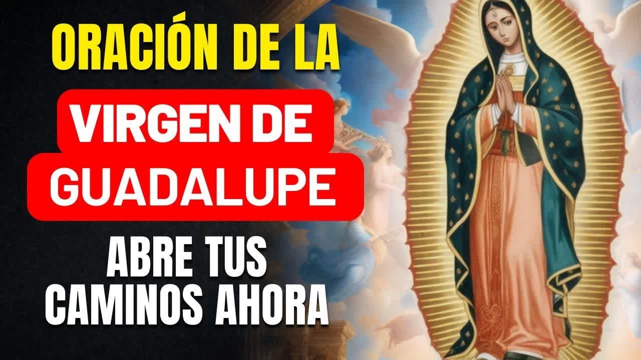 ORACIÓN A LA VIRGEN DE GUADALUPE PARA ABRIR CAMINOS DE AMOR, DINERO ...