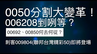 0050分割大變革006208剉咧等0069200850何去何從刺客009804聯邦台灣精彩50即將登場