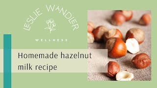 Homemade Hazelnut Milk Recipe | Good-Gut Tips | Leslie Wandler Wellness