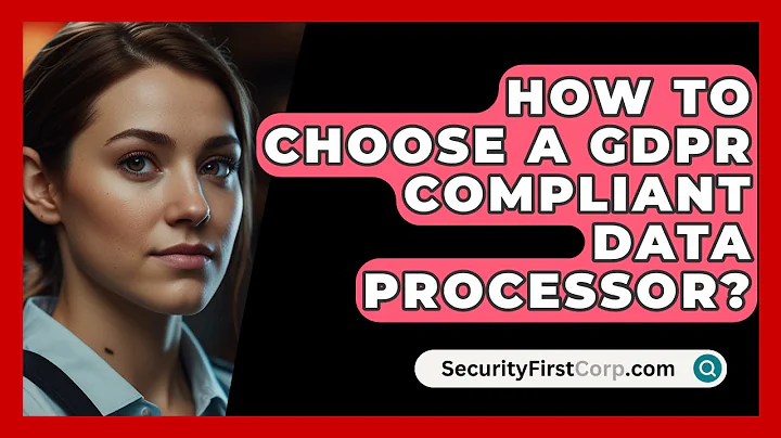 How To Choose A GDPR Compliant Data Processor? - SecurityFirstCorp.com