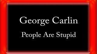 George Carlin - People Are Stupid