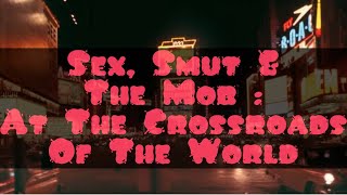 Sex, Smut & the Mob - At the Crossroads of the World. Part 1