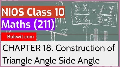 NIOS Class 10 Maths (211): Chapter 18. Construction of Triangle Angle Side Angle