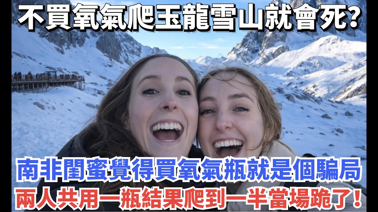 不買氧氣爬玉龍雪山就會死？南非閨蜜覺得買氧氣瓶就是個騙局，兩人共用一瓶結果爬到一半當場跪了！