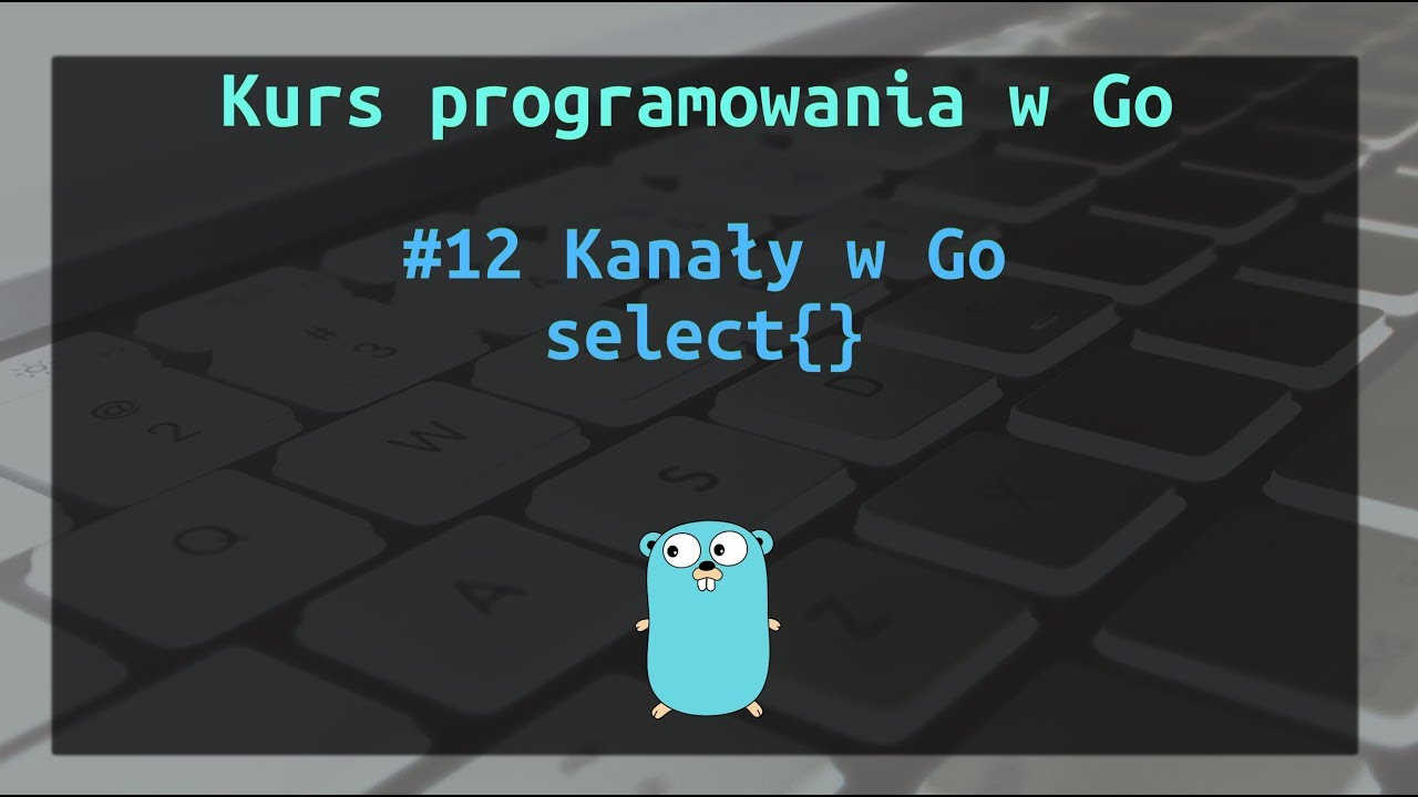 [PL] Programowanie w Go - #12 Kanały i instrukcja select - YouTube