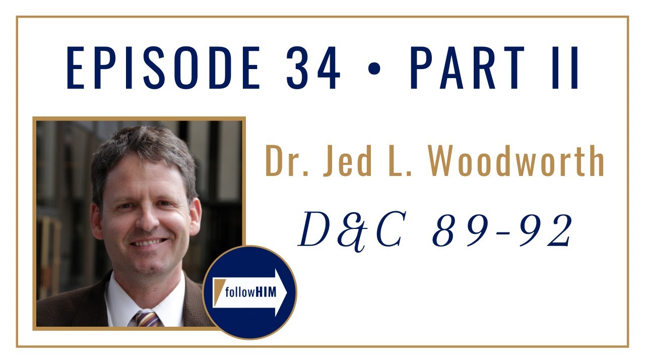 Follow Him Podcast Dr. Jed Woodworth Doctrine & Covenants 8992